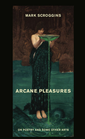 Arcane Pleasures: On Poetry and Some Other Arts