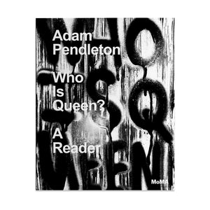 Adam Pendleton: Who Is Queen? A Reader