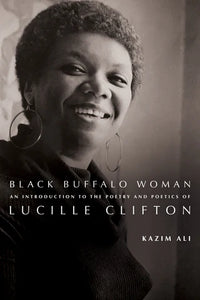 Black Buffalo Woman: An Introduction to the Poetry and Poetics of Lucille Clifton