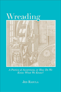 Wreading: A Poetics of Awareness, or How Do We Know What We Know?