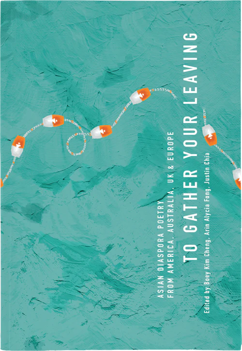 To Gather Your Leaving: Asian Diaspora Poetry from America, Australia, UK and Europe