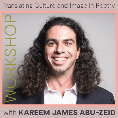 Translating Culture and Image in Poetry, a workshop with Kareem James Abu-Zeid | Sat. October 26 from 1-3 PM