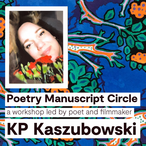 Workshop: Poetry Manuscript Circle, led by poet and filmmaker KP Kaszubowski *ONLINE on Zoom*