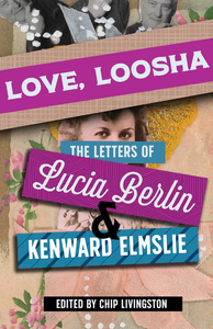 Love, Loosha: The Letters of Lucia Berlin and Kenward Elmslie (Hardcover)