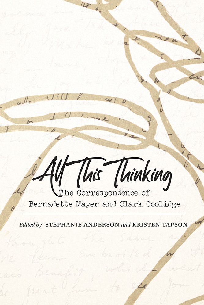 All This Thinking: The Correspondence of Bernadette Mayer and Clark Coolidge