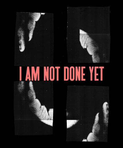 I Am Not Done Yet