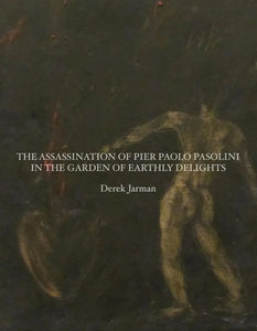 The Assassination of Pier Paolo Pasolini in the Garden of Earthly Delights