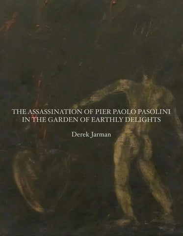 The Assassination of Pier Paolo Pasolini in the Garden of Earthly Delights