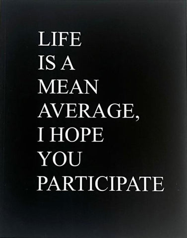 Life Is a Mean Average, I Hope You Participate