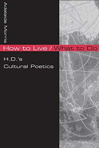 How To Live / What To Do: H.D.'s Cultural Poetics