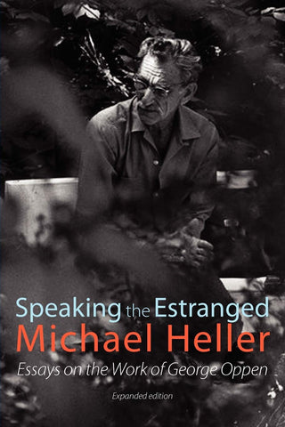 Speaking the Estranged: Essays on the Work of George Oppen (Expanded Edition)