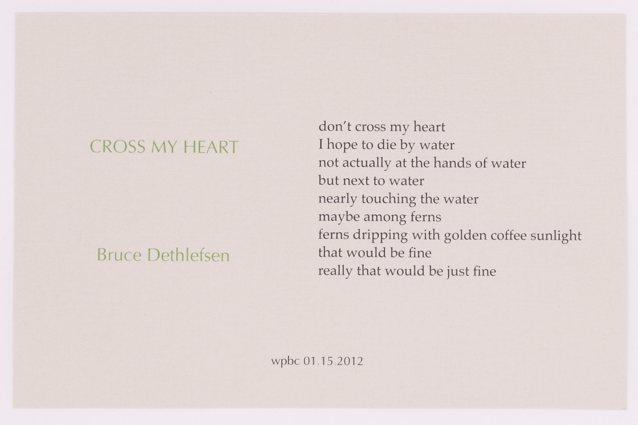 Broadside titled Cross my Heart by Bruce Dethlefsen. Green and black text on grey paper.