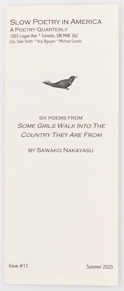 Pamphlet titled Six poems from some girls walk into the country they are from by Sawako Nakayasu. This is issue #13 of Slow Poetry in American. This is the cover of the pamphlet. The text is in black on white paper and there is a bird above the title which is sitting in the center of the page.