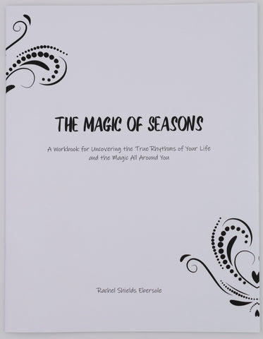 The Magic of the Seasons: A Workbook for Uncovering the True Rhythms of Your Life and the Magic All around You
