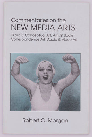 Commentaries on the New Media Arts: Fluxus & Conceptual Art, Artists' Books, Correspondence Art, Audio & Video Art