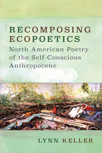 Recomposing Ecopoetics: North American Poetry of the Self-Conscious Anthropocene