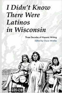 I Didn't Know There Were Latinos in Wisconsin: Three Decades of Hispanic Writing