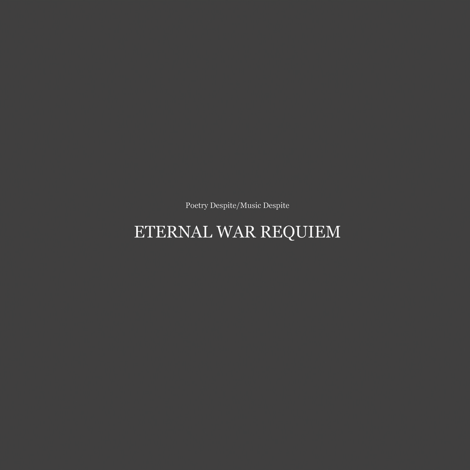 Poetry Despite/Music Despite (Eternal War Requiem)