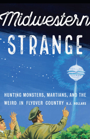 Midwestern Strange: Hunting Monsters, Martians, and the Weird in Flyover Country