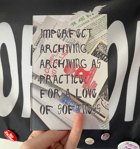 Imperfect Archiving, Archiving as Practice For a Love of Softness