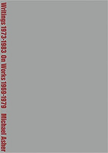 Michael Asher: Writings 1973–1983 on Works 1969–1979