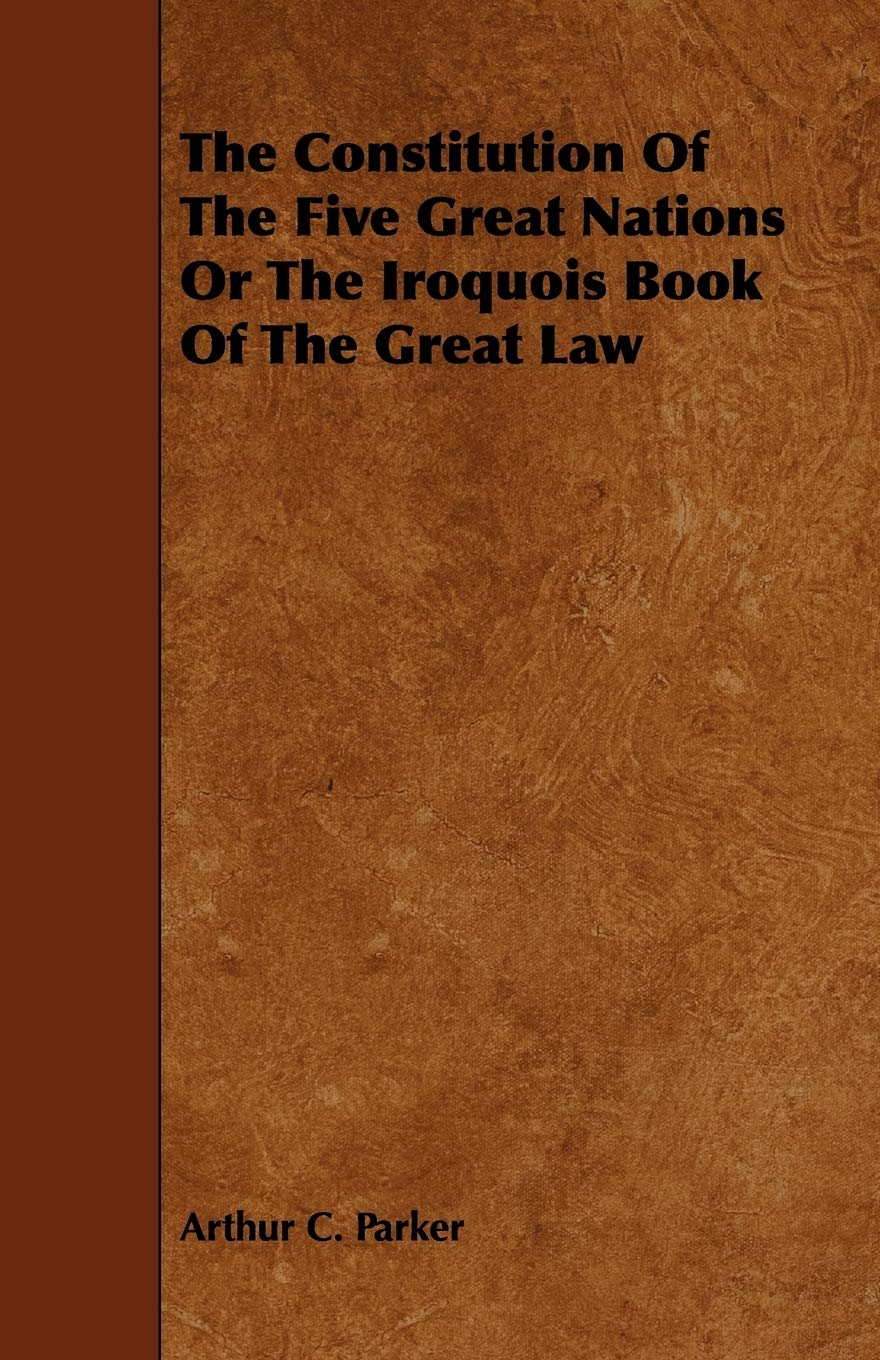 The Constitution Of The Five Great Nations Or The Iroquois Book Of The Great Law