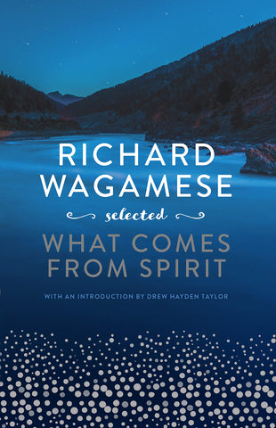 Richard Wagamese Selected: What Comes from Spirit (Hardcover)