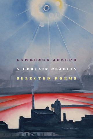A Certain Clarity: Selected Poems of Lawrence Joseph (Hardcover)