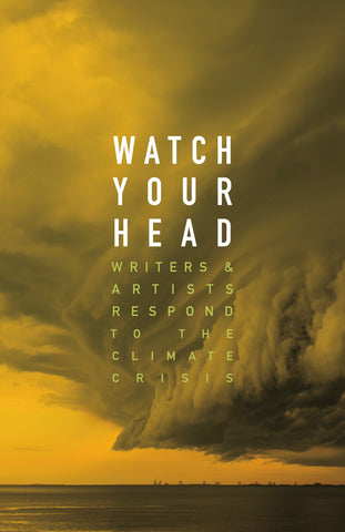 Watch Your Head: Writers and Artists Respond to the Climate Crisis