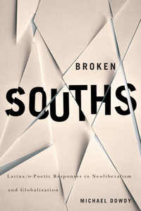 Broken Souths: Latina/o Poetic Responses to Neoliberalism and Globalization