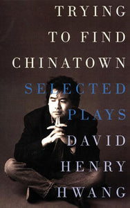 Trying to Find Chinatown: The Selected Plays of David Henry Hwang